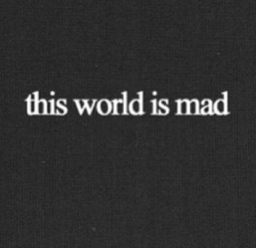 This world is mad. auf We Heart It. http://weheartit.com/entry/90084789