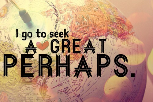 I go to seek a Great Perhaps