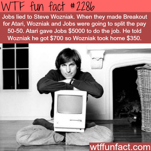 Jobs lied to Steve Wozniak - WTF fun facts