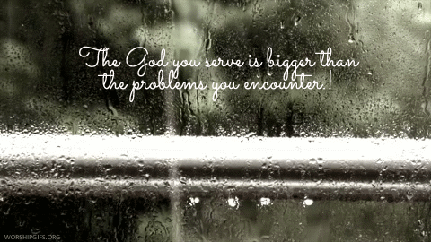 
The God you serve is bigger than the problems you encounter.
