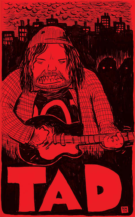 robbmirsky:  T is for TAD….
Unapologetic classic grunge… TAD might not be one of the first names you think of when you think of the Seattle grunge movement back in the early 90′s, but boy were they a part of the scene. I believe the first Sub Pop release was TAD back when TAD was just Tad Doyle’s solo endeavour. They were there from the start. They went on tour in a tiny van with an unknown band at the time, who we would all later know as Nirvana. They are heavy as shit, and scary as hell (probably because of their massive leader who liked to stage dive). I didn’t really know too much about this band (aside from a handful of singles) until i watched their documentary, and got to see the whole story, interesting stuff! Grunge at it’s grungiest.
If yer interested in learning more about TAD, check out the doc (on Youtube), or the albums ‘God’s Balls’ and ’8 Way Santa’ (also can be found on Youtube) and kick back in some old school flannel and get stoned. It’s the best way to do it!
First part of the film is here —-&gt; https://www.youtube.com/watch?v=QMk6FoL842Y
————–
Made for the alphabands tumblr page where artists draw a new music act every week going through the alphabet.
http://www.robbmirsky.com
