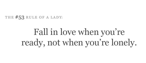 fall in love when youâ€™re ready, not when youâ€™re lonely.