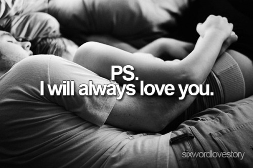 PS. I will always love you.