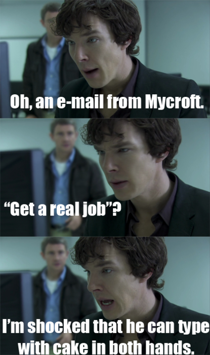 
Oh, an e-mail from Mycroft.
"Get a real job"?
I&#8217;m shocked that he can typewith cake in both hands.

images from the unaired pilot episode of Sherlock.