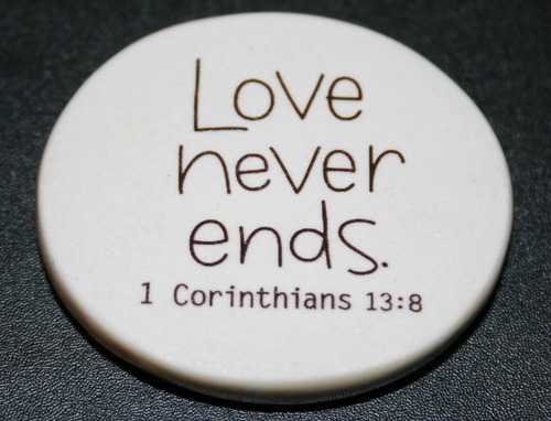 Love never ends. 1 Corinthians 13:8
