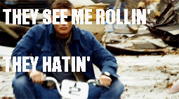 SPNG Tags: Dean / HATERS GONNA HATE / they see me rollin&#8217; / they hatin&#8217; / like a boss