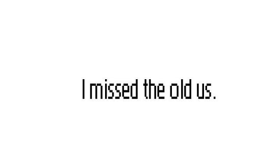 ... you #missing quotes #quotes #love quotes #broken hearted #old us