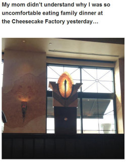 a-cumberbatch-of-cookies:  rizplease:  I HAVE SAID THIS EVERY TIME I GO TO CHEESECAKE FACTORY  “The Eye of Sauron now turns to the Cheesecake Factory, the last free kingdom of men…” 