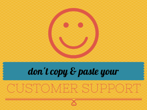 don't copy and paste your customer support
