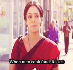 therebelwithoutavoice:  konnono:  toshio-the-starman:  sadmoviequotes:  “When men cook food, it’s art… but when women cook, it’s their duty.”- Sridevi as Shashi Godbole in English Vinglish (2012)  oh snap  I saw this movie in English class and