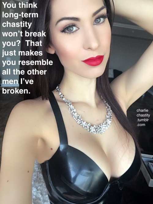 You think long-term chastity won’t break you? That just makes you resemble all the other men I’ve broken.