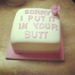 housewifeswag:  I want a cake that says you’re welcome for putting it in your butt. because then I got it in the butt and I get cake. fat girl dreams do come true. 