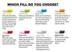 britney:  americandreambarbie:  surprisebitch:  psych2go:  For fun! PS: Forgot to mention, you can only pick 1.   easy i’ll pick the orange pill. then master the art of being an alchemist then create these pills with my bare hands and then take them