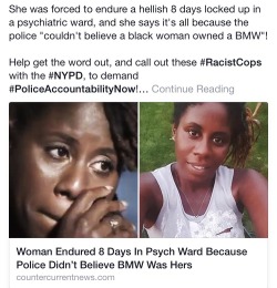 donttouchmykeef:  rudegyalchina:  http://countercurrentnews.com/2015/09/woman-endured-8-days-in-psych-ward-because-police-didnt-believe-bmw-was-hers/   It’s 2015  Black people cant go to the library  Can’t walk down the street Can’t sleep in their