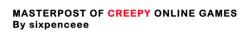 chakrabot:  sixpenceee:  The following games include suspense, flashing pictures and ominous music. Not recommended for those with severe anxiety.  Do you have a grudge?: based on the Grudge movie. You basically walk around the house and get to explore