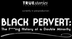 exkink:  pervertsofcolor:   BLACK PERVERT is a feature-length documentary exploring alternative sexuality – kink – within the black community. It is scheduled for release in 2015. www.truestoriesproductions.com  Ooh sounds interesting! Gonna keep