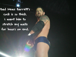 wrestlingssexconfessions:  Bad News Barrett’s cock is so thick. I want him to stretch my walls for hours on end.  Judging by that bulge I&rsquo;d say he&rsquo;s hung!