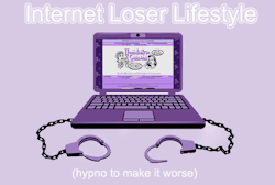 Here&rsquo;s the info on my newest humiliation hypnosis audio session. Read about it and then Go Get It!  Internet Loser Lifestyle In this hypnosis session, the submissive is hypnotized to want a life of complete isolation, where he almost exclusively