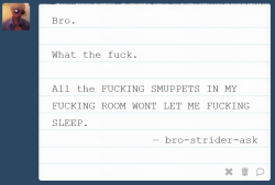 ask-strider-bro:  BRO - Then come to bed Lil man if you’re scared ;) 