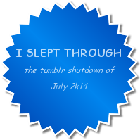 imquiteusedtobeingalone:  For all the dorks like me who had no idea what was going on in the Tumblr Shutdown of July 2k14 — - I got your back. Here are some badges, friends.   There was a shutdown?