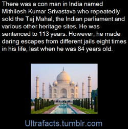 ultrafacts:Mithilesh Kumar Srivastava, better known as Natwarlal (1912–2009), was a noted Indian con man known for having repeatedly “sold” the Taj Mahal, the Red Fort, and the Rashtrapati Bhavan and also the Parliament House of India. He was