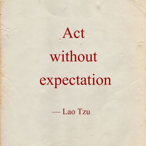 wectar:Act without expectation. — Lao Tzu
