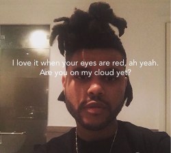 xotwod-the-weeknd:   The Weeknd – XO/The Host     I love it when your eyes are redAh yea, are you on my cloud yet?   
