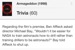 jefflaclede:  ethergaunts:  beeishappy:  Armageddon is one of the few DVDs I didn’t sell because Ben Affleck on the commentary track is relentless. Below is the clip of the commentary from where this tidbit of trivia came from. Please take a moment