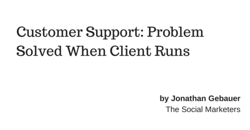 Customer Support: Problem Solved When Client Runs