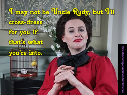 &ldquo;I may not be Uncle Rudy, but I&rsquo;ll cross-dress for you if that&rsquo;s what you&rsquo;re into.&rdquo;