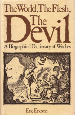 The World, The Flesh, The Devil: A Biographical Dictionary of Witches, by Eric Ericson (New English Library, 1981). From a charity shop in Nottingham.
