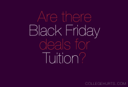collegehurts:  CollegeHurts #6: Are there Black Friday deals for Tuition? Because that should be a thing.  Lmaooooooo
