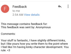 There is nothing quite like these kinds of emailsHearing that I am making my kinks accessible and interesting to others? This is part of what I my writing is about.So keep being awesome anon and hope you enjoy more stories once I get them up n.n