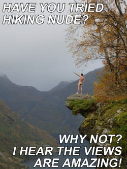 livelifeleafless:  Have you tried Hiking Nude?Why Not?Â  I hear the views are amazing! 