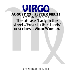 fang107:  wtfzodiacsigns:  The phrase “Lady in the streets/Freak in the sheets” describes a Virgo Woman.   - WTF Zodiac Signs Daily Horoscope!    O.o
