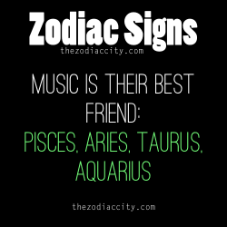 zodiaccity:  REPOST - Zodiac Signs: Music is their best friend - Pisces, Aries, Taurus, Aquarius