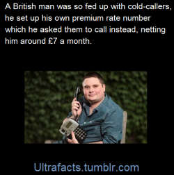 ultrafacts:Cold-call victim Lee Beaumont has taken revenge on his telephone tormentors by turning his home number into an 0871 premium rate line –  and has so far made more than £300 from the calls he has received.(Fact Source) Follow Ultrafacts for