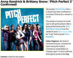 wankyy:  Get excited Pitch Perfect fans — a sequel has been confirmed by Universal Pictures for a release in 2015! The breakout comedy hit of last year is still gaining steam after a great performance at the 2013 MTV Movie Awards over the weekend and