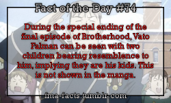 fma-facts:  Fact of the Day #74 During the special ending of the final episode of Brotherhood, Vato Falman can be seen with two children bearing resemblance to him, implying they are his kids. It also shows that he kept his position at Briggs rather than