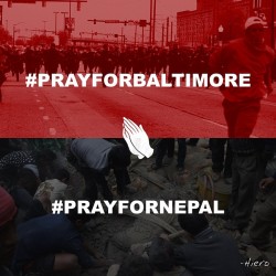 hierothegreat:  Pray and take action. Help every way you can. #prayforbaltimore #prayfornepal