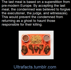ultrafacts:  In pre-modern Europe, granting the condemned a last meal has roots in superstition in that a meal was a highly symbolic social act. Accepting freely offered food symbolized making peace with the host. The guest agreed tacitly to take an oath