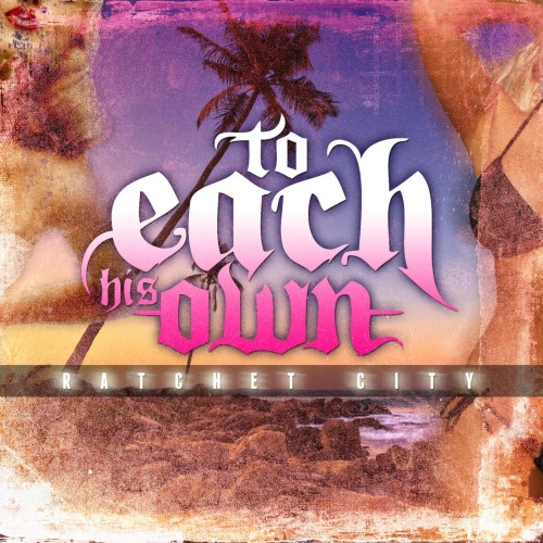 To Each His Own - Ratchet City [EP] (2013)