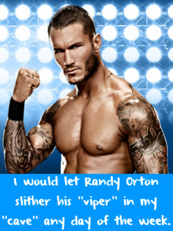 wwewrestlingsexconfessions:  I would let Randy Orton slither his ”viper” in my ”cave” any day of the week.