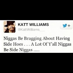 Everything he says 😂😭 Dudes, don&rsquo;t get it twisted. #sideniggas #kattwilliams #hoesbelike #honestly