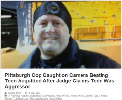 chocolatecakesandthickmilkshakes:  4mysquad:  Pittsburgh Cop Caught on Camera Beating Teen Acquitted After Judge Claims Teen Was Aggressor    The assault was caught on camera, a Pittsburgh cop shoving a teen down to the ground twice, then punching him