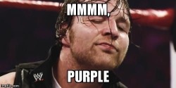 0theonlyexception0:  Ohhhh. My. God. My mom would be drinking purple Gatorade.  Especially since she knows NOTHING about Dean Ambrose. Or his interview. Or his, “Mmmm, Purple” reference to the Simpsons/Gatorade. It was fate though. It was fate.
