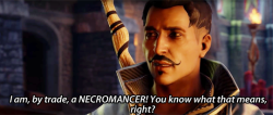 incorrectdragonage:  submission by @soundssimplerightDorian: I am, by trade, a NECROMANCER! You know what that means, right?Inquisitor: Uhh, you have sex with dead people?Dorian: -phile! Necrophile! A necroMANCER can bring the dead TO LIFE!