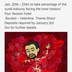 Jan. 20th - 21th( to take advantage of the sunlit balcony facing the inner harbor) Four Season hotel   Boudoir - Valentine  Theme Shoot Deposits required by January 3rd Dm for further details
