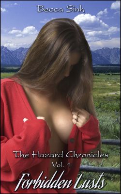 FORBIDDEN LUSTS - Volume 1 of &ldquo;The Hazard Chronicles&rdquo; (Books 1 - 9) by Becca Sinh   Hazard, Montana, looks like such a wholesome little town! But there are wicked secrets hiding in the shadows. Forbidden temptations, taboo lusts, and evil