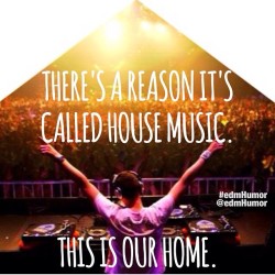 twitchfan777:  It’s all about the House music!! Be you and love what you want…after all..home is where you make it! Photo cred: @edmhumor  #edm #edmhumor #house #music 